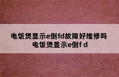 电饭煲显示e倒fd故障好维修吗 电饭煲显示e倒f d